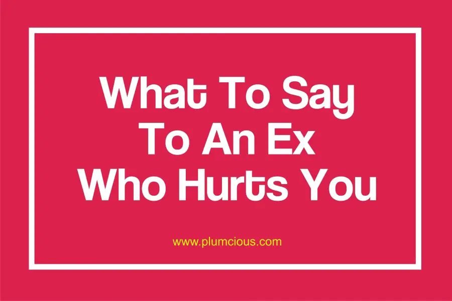 What To Say To An Ex Who Hurt You